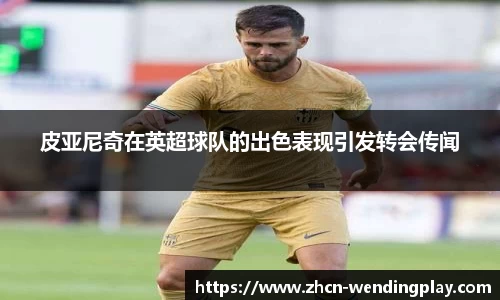 皮亚尼奇在英超球队的出色表现引发转会传闻