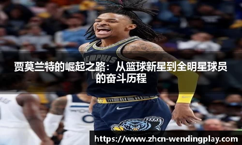 贾莫兰特的崛起之路：从篮球新星到全明星球员的奋斗历程