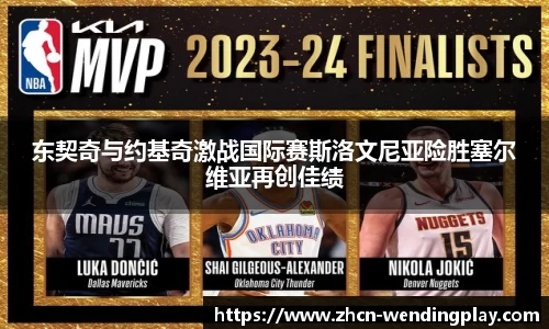 东契奇与约基奇激战国际赛斯洛文尼亚险胜塞尔维亚再创佳绩