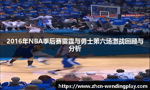 2016年NBA季后赛雷霆与勇士第六场激战回顾与分析