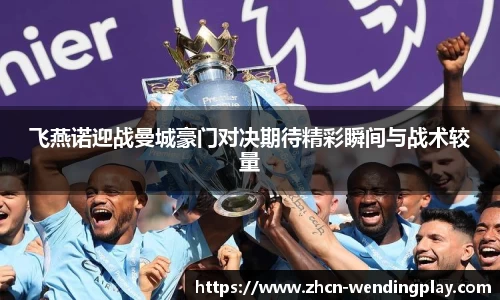 飞燕诺迎战曼城豪门对决期待精彩瞬间与战术较量