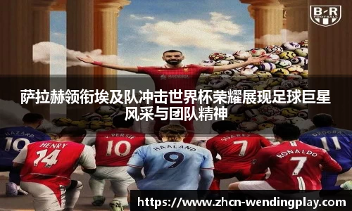 萨拉赫领衔埃及队冲击世界杯荣耀展现足球巨星风采与团队精神