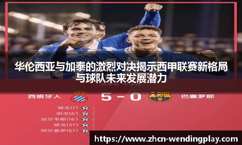 华伦西亚与加泰的激烈对决揭示西甲联赛新格局与球队未来发展潜力