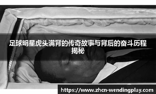 足球明星虎头满背的传奇故事与背后的奋斗历程揭秘